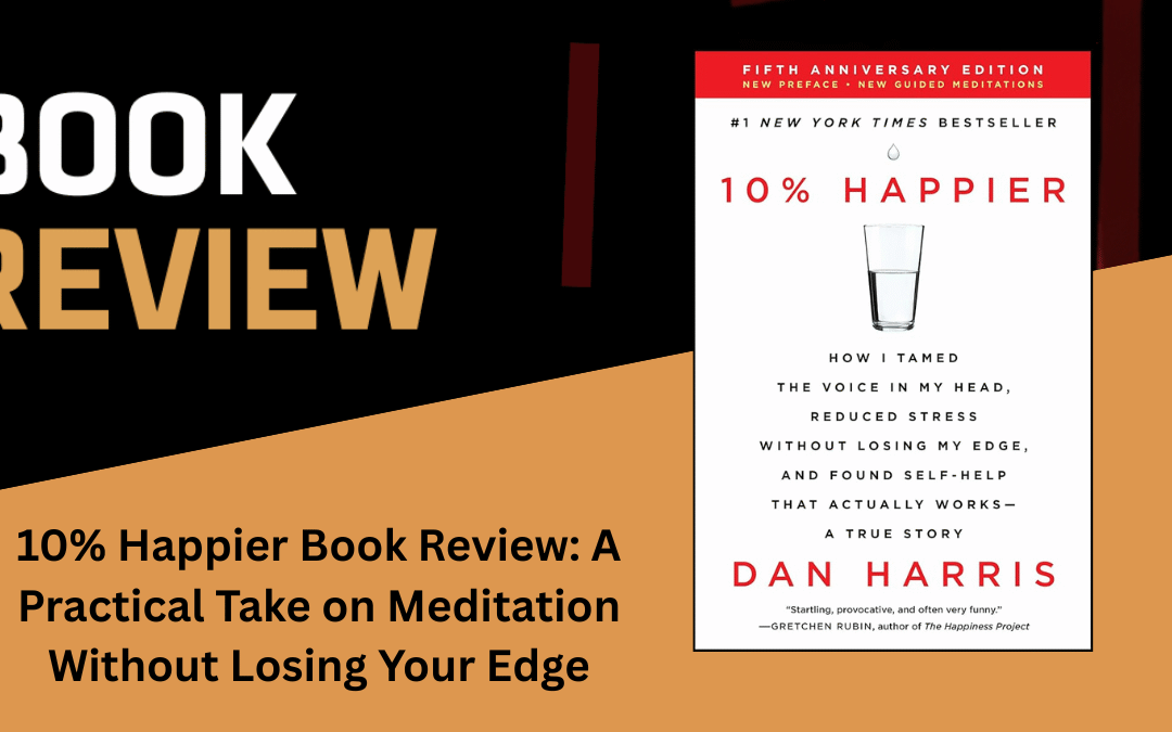 10% Happier Book Review: A Practical Take on Meditation Without Losing Your Edge