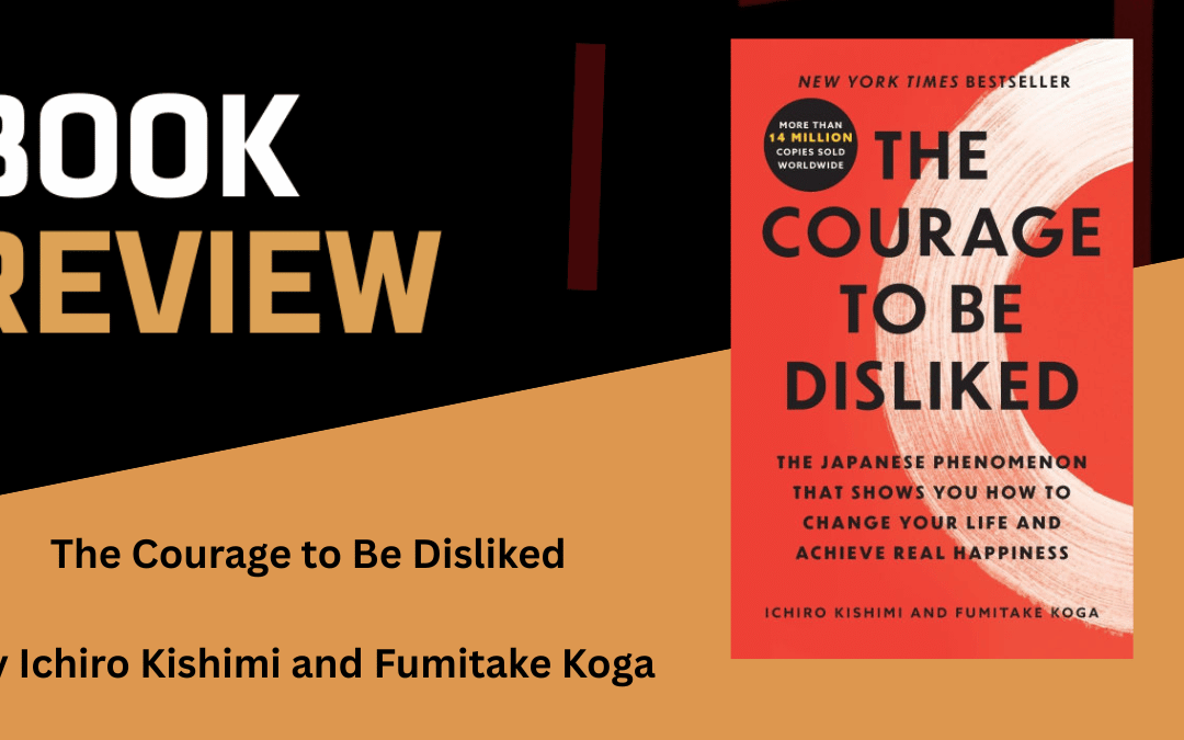 The Courage to Be Disliked by Ichiro Kishimi and Fumitake Koga