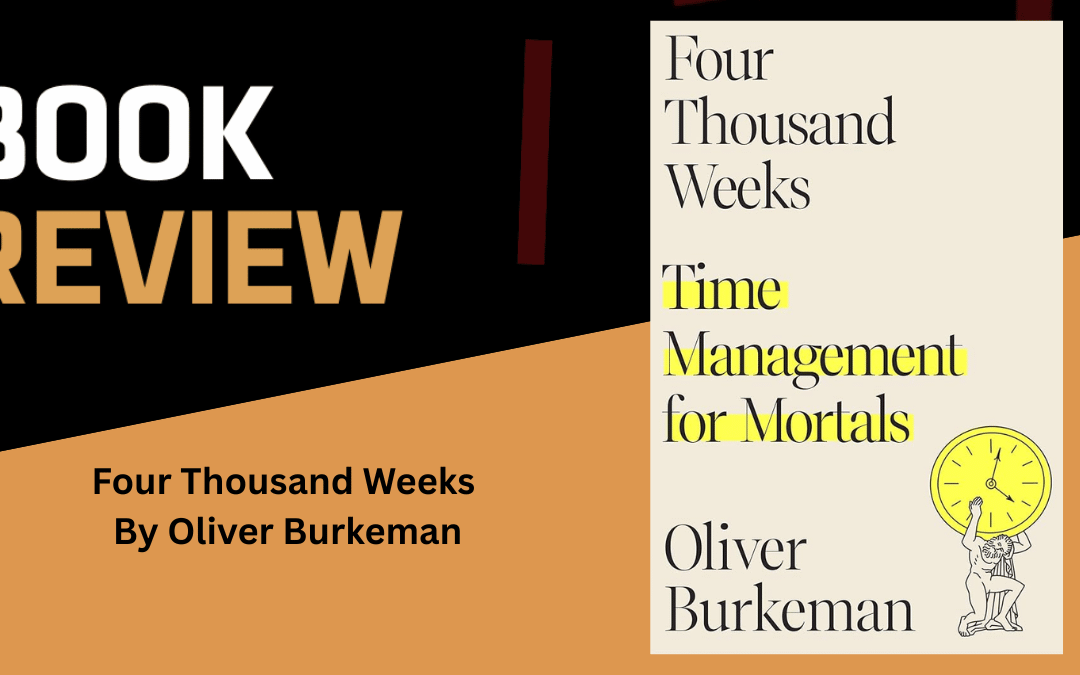 Four Thousand Weeks by Oliver Burkeman – Book Review